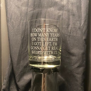 Great Gift for fans of It's Always Sunny in Philadelphia - "I'm Gonna Get Real Weird with It" sandblast etched glass drinkware