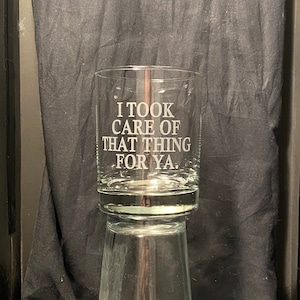Gift for fans of Goodfellas - &quot;I Took Care of That Thing For Ya.&quot; etched glass drinkware