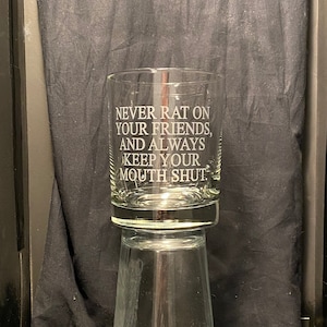 Gift for fans of Goodfellas - &quot;Never Rat On Your Friends, and Always Keep Your Mouth Shut&quot; etched glass drinkware