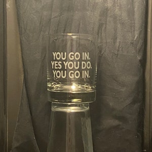 ITYSL Dan Flashes Glass - &quot;You Go In. Yes, You Do.  You Go In.&quot; Sandblasted Double Whiskey Rocks and Pint Glasses