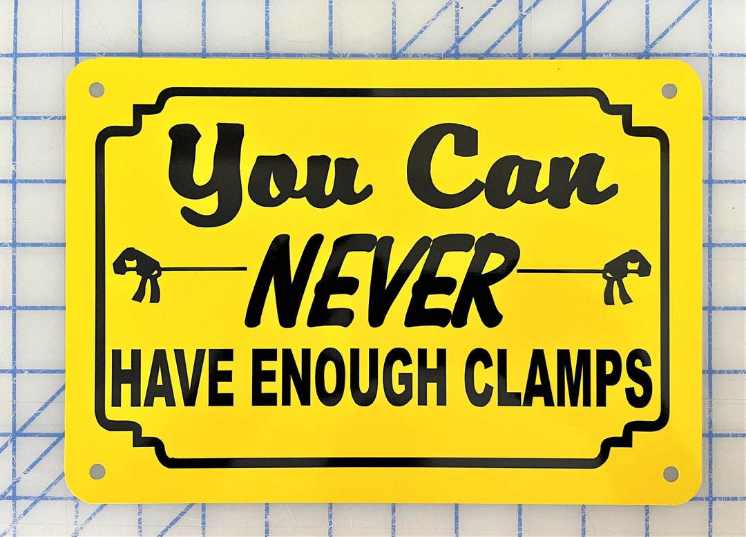 You Can NEVER Have Enough Clamps, 10x7 High Quality .040 Aluminum Sign
