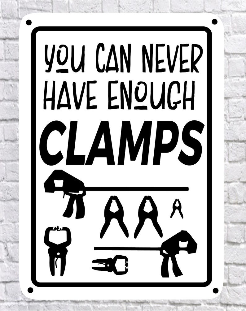 You Can Never Have Enough Clamps, 10x14 High Quality .040 Aluminum Sign
