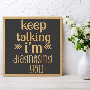 Laser Engraved  &#39;Keep Talking, I&#39;m Diagnosing You&#39; Witty Wall Art. Sarcastic wall sign. Funny gift for colleagues, friends or family
