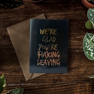 SWEARY CARD Black & Gold Foiled / We're Glad You're F*cking Leaving