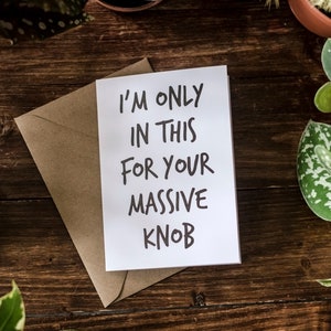SWEARY CARD / Only In This For Your'e Massive Kn*b / Funny Rude Anniversary / Valentines