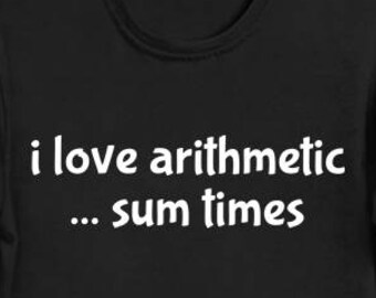 May include: Black t-shirt with white text that reads "i love arithmetic... sum times"
