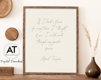 May include: A printable wall art quote in a white frame. The quote reads "If I had a flower for every time I thought of you. I could walk through my garden forever."  The quote is attributed to Alfred Tennyson.