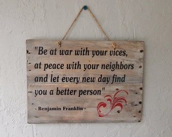 Inspirational Ben Franklin quote "Be at war with your vices, peace with your neighbors..." wood sign, wall hanging