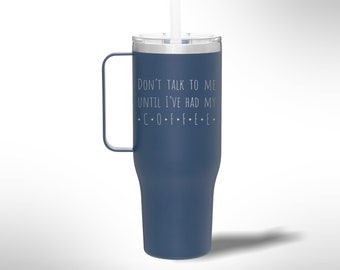 Custom Laser Etched Don’t Talk to Me Until Ive Had My Coffee 40 oz Tumbler Mug