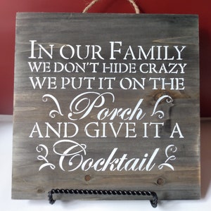 In Our Family We Don&#39;t Hide Crazy We Put It On The Porch And Give It A Cocktail, Funny Wood Sign For Home, Farmhouse Decor, Christmas Gifts