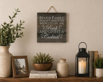 In Our Family We Don't Hide Crazy We Put It On The Porch And Give It A Cocktail, Funny Wood Sign For Home, Farmhouse Decor