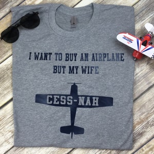 Funny Aviation Shirt "I Want To Buy An Airplane But My Wife Cess-nah" Cessna, Osh Kosh airshow, pilot/aviation gift, husband gift, XS-4XL