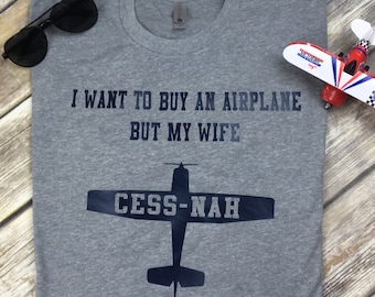 Funny Aviation Shirt "I Want To Buy An Airplane But My Wife Cess-nah" Cessna, Osh Kosh airshow, pilot/aviation gift, husband gift, XS-4XL