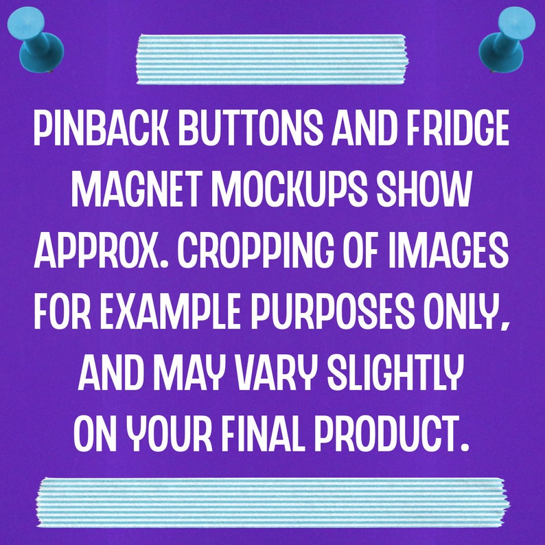 K&ouml;nnte beinhalten: Lilafarbener Hintergrund mit wei&szlig;em Text, der lautet: "PINBACK BUTTONS AND FRIDGE MAGNET MOCKUPS SHOW APPROX. CROPPING OF IMAGES FOR EXAMPLE PURPOSES ONLY, AND MAY VARY SLIGHTLY ON YOUR FINAL PRODUCT."