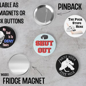 May include: A set of six hockey-themed buttons. The buttons are round and feature various designs, including a goalie mask, a hockey stick, and the words "Shut Out". The buttons are available as fridge magnets or pinback buttons.