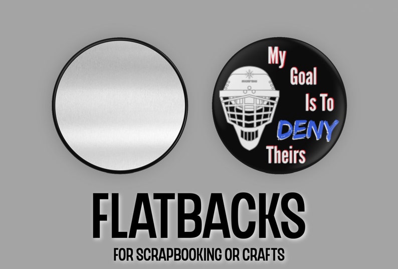 May include: Two round flatback buttons. One button is black with a white hockey goalie mask and the text "My Goal Is To DENY Theirs". The other button is silver with a black border.