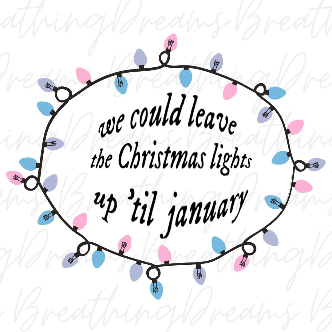 We Could Leave the Christmas Lights up 'til January PNG Etsy
