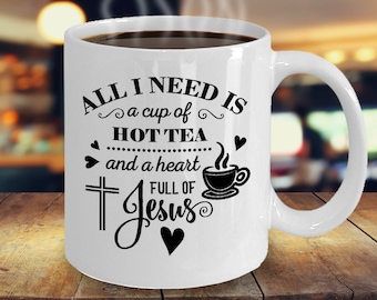 Jesus Tea Cup, All I Need Is a Cup of Hot Tea and a Heart Full of Jesus, Inspirational Christian Coffee Mug, All I Need is Jesus and Tea