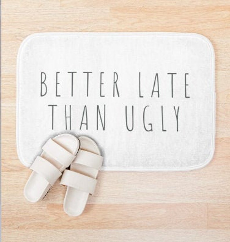 Better Late Than Ugly Funny Bath Mat Unique Bathroom Decor Etsy