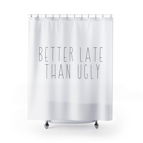 Better Late Than Ugly Shower Curtain Funny Shower Curtain Etsy