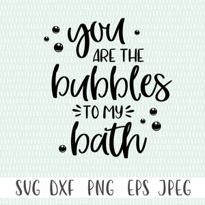 Funny Bathroom Sign SVG: You Are The Bubbles To My Bath (Digital Download)