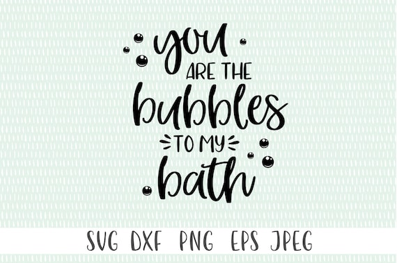 Bath Time Svg You Are The Bubbles To My Bath Bathroom Etsy