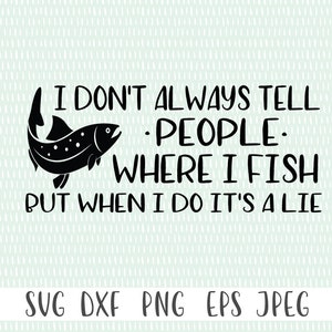 Funny Fishing Quote SVG: I Don&#39;t Always Tell People (Digital Download)
