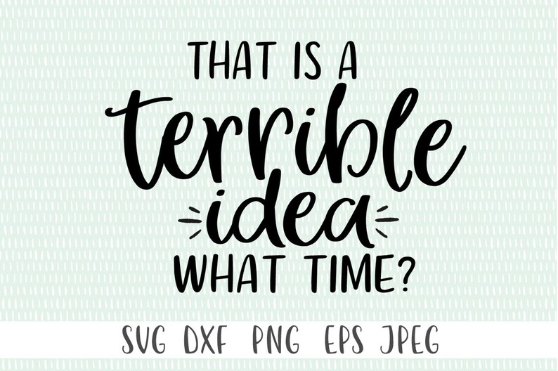 Download Funny SVG Files That Is a Terrible Idea. What Time Quote ...