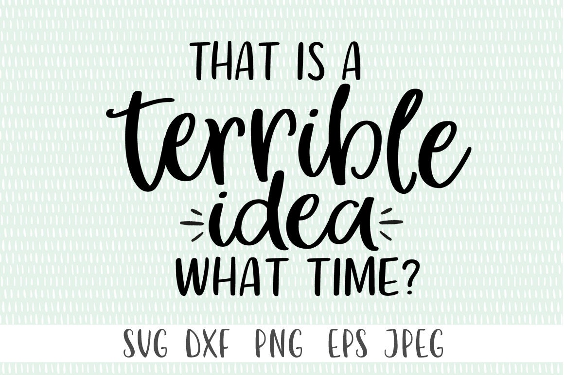 Download Funny SVG Files That Is a Terrible Idea. What Time Quote ...