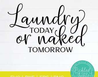 Funny Laundry Room Decor SVG - Laundry Today Or Naked Tomorrow - svg, dxf, png and eps included!