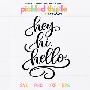 May include: Black cursive text on a white background reads "hey hi hello." The words are stacked vertically. The top of the image has the text "pickled thistle creative" in various colors. Below the words are the letters "SVG - PNG - DXF - EPS."