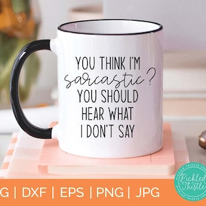 Sarcastic SVG - Pensi che io sia sarcastico? Dovresti sentire quello che non dico - Divertente T-Shirt SVG, Funny Coffee Mug Cut File