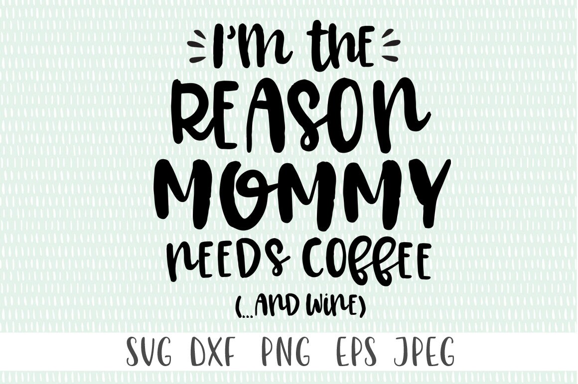 Download I'm The Reason Mommy Needs Coffee ..and Wine svg | Etsy