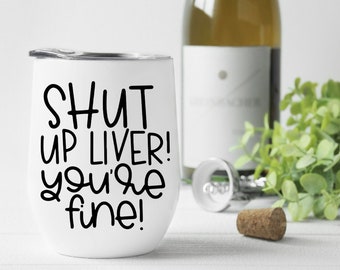 Funny Wine Saying SVG: Shut Up Liver (Digital Download)