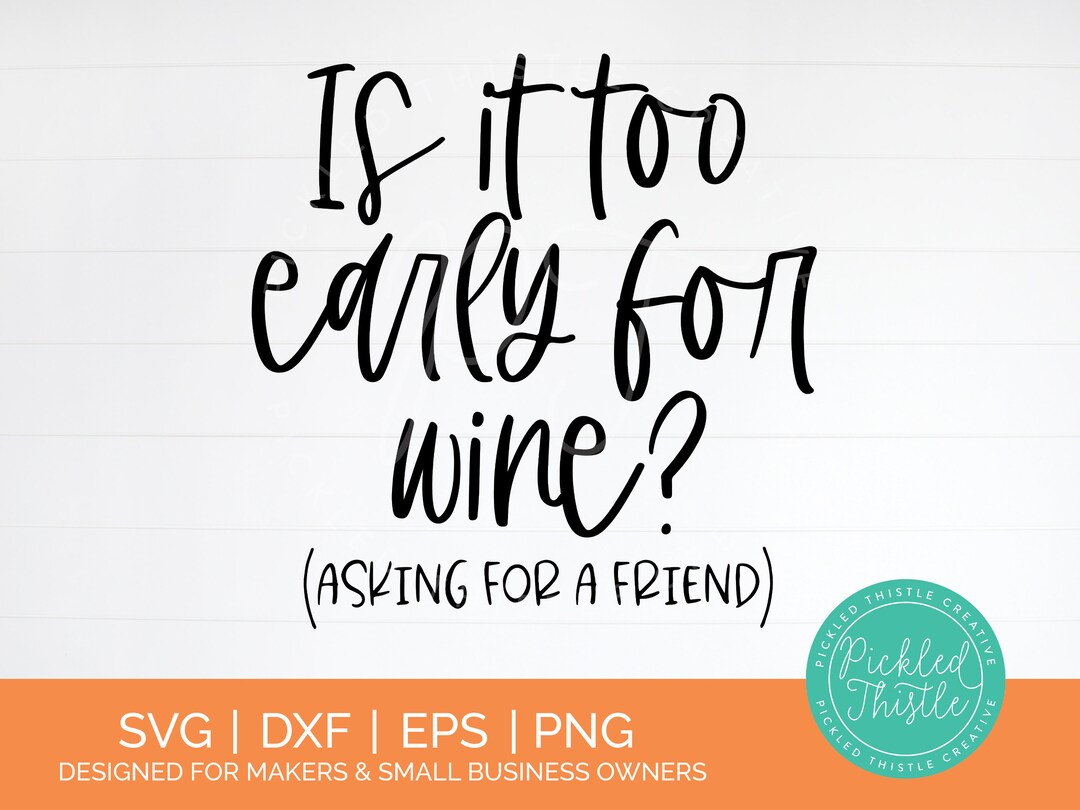 Funny Wine Quote SVG is It Too Early for Wine asking for A Friend Wine