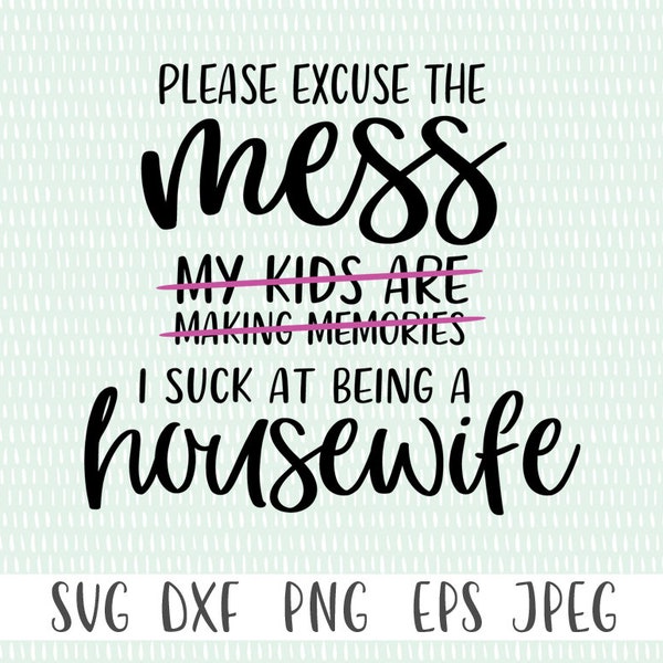 Please excuse the Mess - svg, png, eps, dxf, jpeg - Funny SVG, Motherhood SVG, Mom SVG - Commercial Use Ok