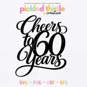 May include: A black graphic with the words "Cheers to 60 Years" in a decorative script font. The design includes the text "SVG - PNG - DXF - EPS" in a colorful font. The logo for "pickled thistle creative" is at the top.