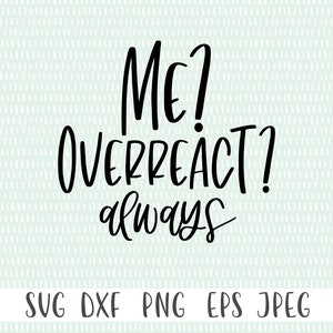 Funny Sarcastic SVG - Me? Overreact? Always - Etsy