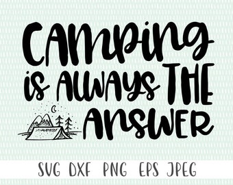 Camping SVG, Adventure SVG - Camping is Always The Answer  - svg, png, eps, dxf, jpeg - Cricut Cut File - Silhouette Cut File