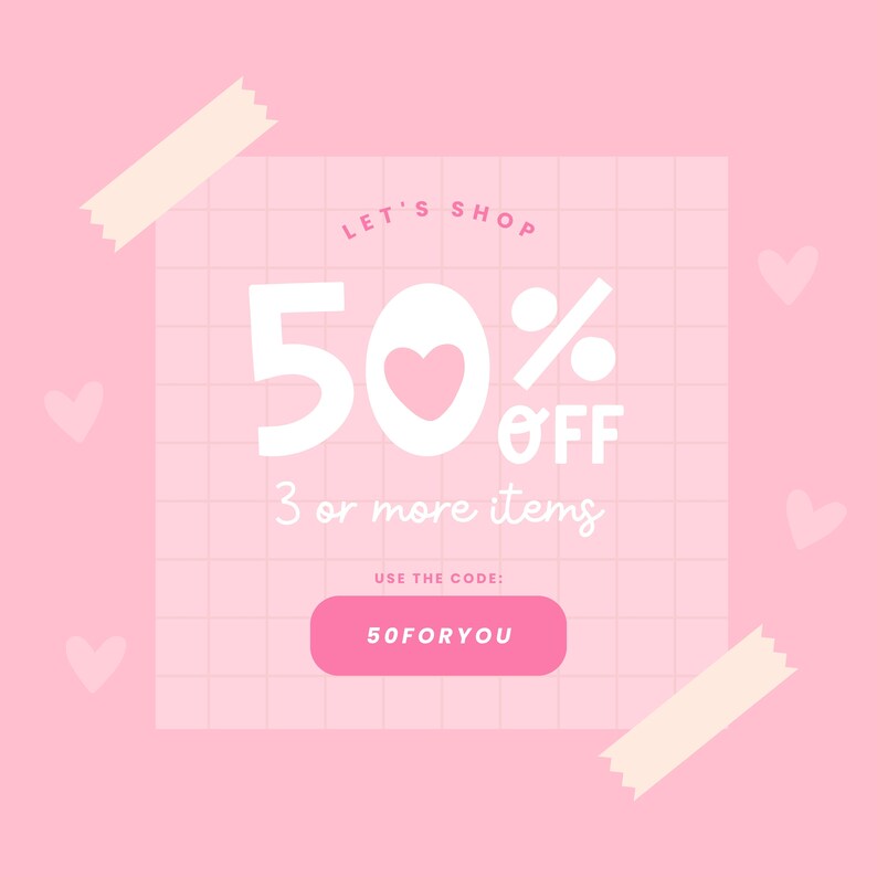 May include: Pink and white graphic with a grid pattern and a pink heart. The graphic says "Let's Shop 50% off 3 or more items. Use the code: 50FORYOU"