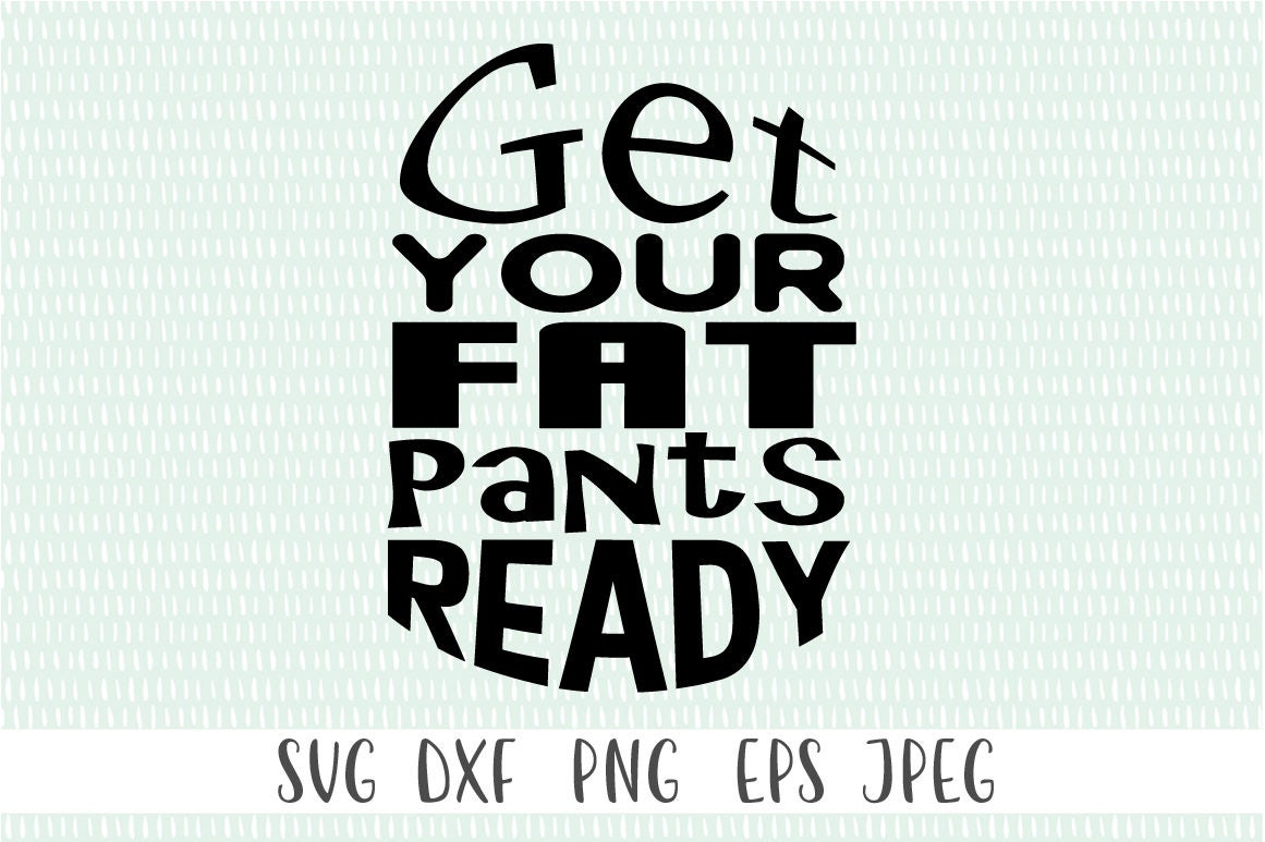 Get Your Fat Pants Ready svg png eps dxf jpeg Funny Etsy