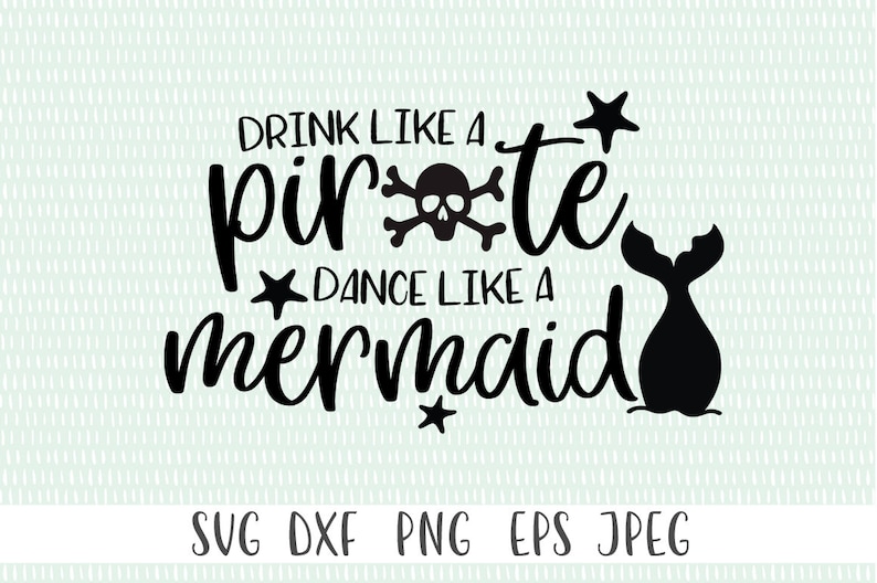 May include: Black and white graphic design with the text "Drink like a pirate, dance like a mermaid". The design includes a skull and crossbones, a mermaid tail, and three stars.