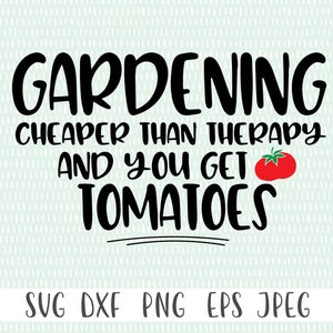 Gardening Cheaper than Therapy and you Get Tomatoes - Cut File - Cricut Cut File - Silhouette Cut File - Instant Download -Commercial Use Ok