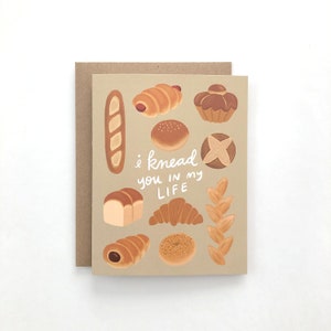 I Knead You In My Life - Love Card, Friendship Card, Blank Card, Everyday Card