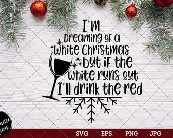 I'm Dreaming of A White Christmas but if the white runs out I'll drink the red Saying SVG | Christmas SVG | Holiday SVG | Holiday Saying