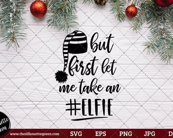 But First Let Me Take An Elfie Saying SVG | Christmas SVG | Holiday SVG | Holiday Saying Jpg Eps Dxf Png Cut File for Cricut Clipart