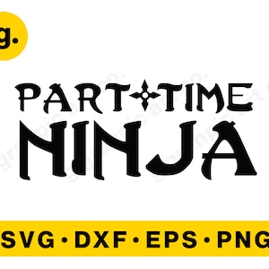 Part time Ninja SVG Graphic File for Cricut, Cameo, POD, Printable. Svg, Png, Eps, Dxf etc