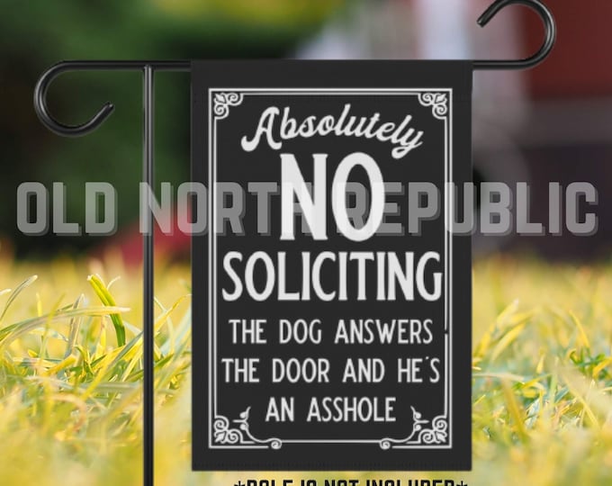 Absolutely No Soliciting Dog Answers the Door and He's An Asshole White on Black Front Door 12 x 18 Garden Flag Pole Not Included