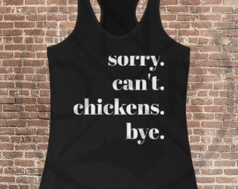 Sorry. Can't. Chickens. Bye. Backyard Chicken Hen Flock Homesteader Women's Ideal Racerback Tank
