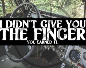 I Didn't Give You The Finger You Earned It Bad Driver Driving 11.5 x 3 Bumper Sticker